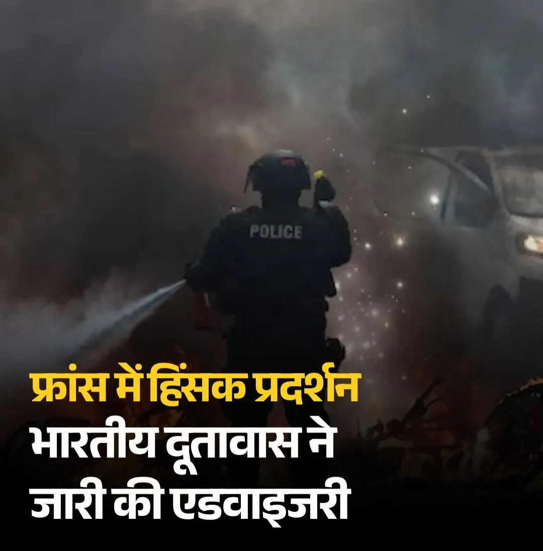 फ्रांस में हिंसक प्रदर्शनों, झड़पों और स्थानीय स्तर पर लगाए गए कर्फ्यू के बीच भारतीय दूतावास ने फ्रांस में